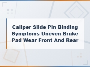 Caliper Slide Pin Binding Symptoms and Uneven Brake Pad Wear Diagnosis Guide