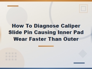 How to Diagnose Caliper Slide Pin Causing Inner Pad Wear Faster Than Outer