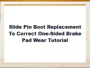 Slide Pin Boot Replacement to Fix One-Sided Brake Pad Wear Step-by-Step Guide