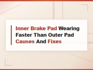 Inner Brake Pad Wearing Faster Than Outer: Causes and How to Fix It